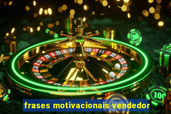 frases motivacionais vendedor